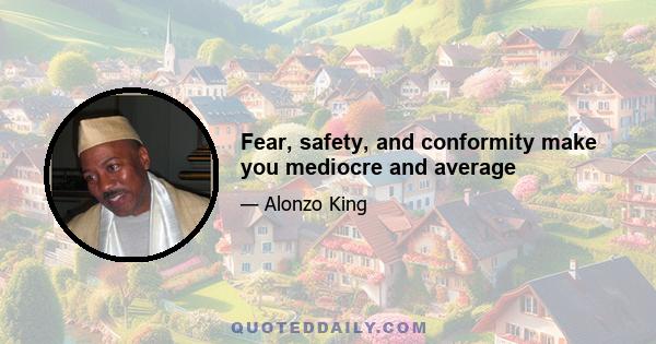 Fear, safety, and conformity make you mediocre and average