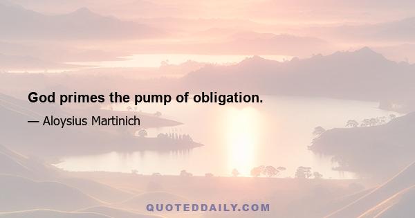 God primes the pump of obligation.