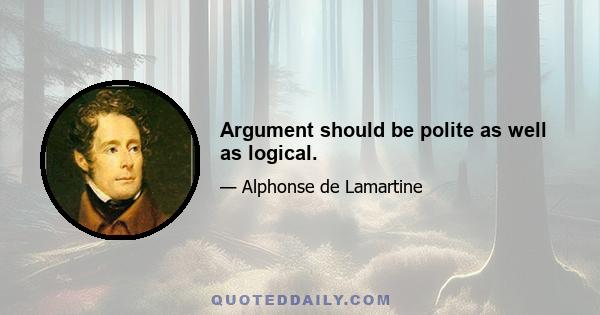 Argument should be polite as well as logical.