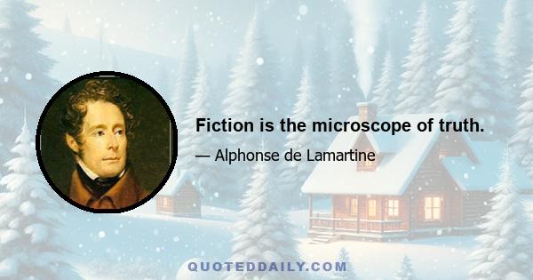 Fiction is the microscope of truth.