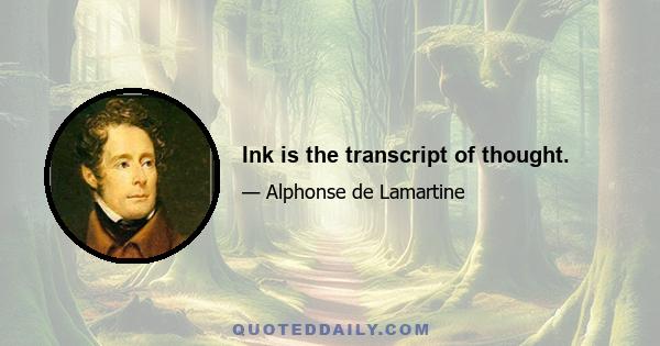 Ink is the transcript of thought.