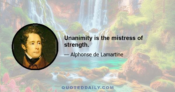 Unanimity is the mistress of strength.