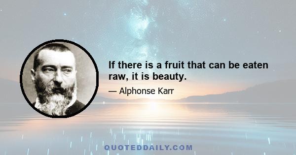 If there is a fruit that can be eaten raw, it is beauty.