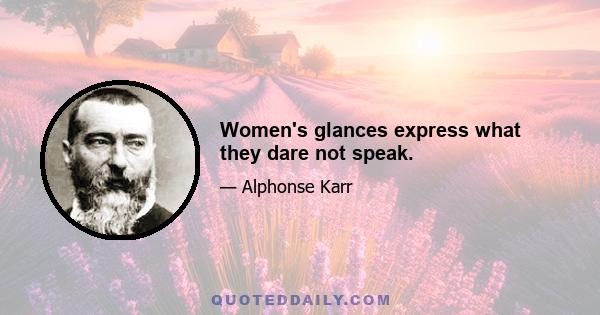 Women's glances express what they dare not speak.