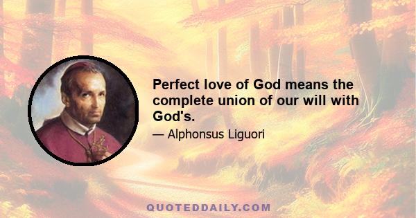 Perfect love of God means the complete union of our will with God's.