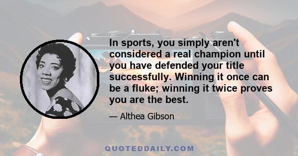 In sports, you simply aren't considered a real champion until you have defended your title successfully. Winning it once can be a fluke; winning it twice proves you are the best.