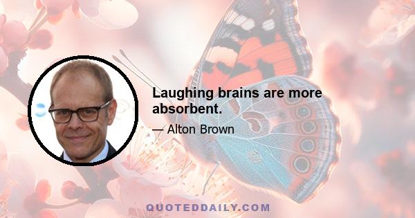 Laughing brains are more absorbent.