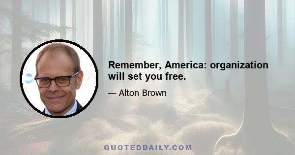 Remember, America: organization will set you free.