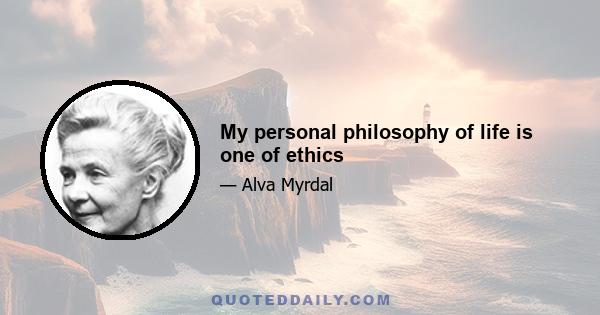 My personal philosophy of life is one of ethics