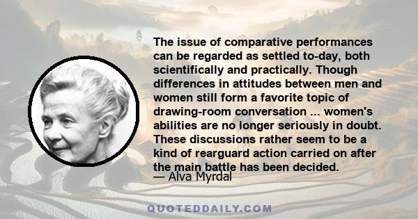 The issue of comparative performances can be regarded as settled to-day, both scientifically and practically. Though differences in attitudes between men and women still form a favorite topic of drawing-room