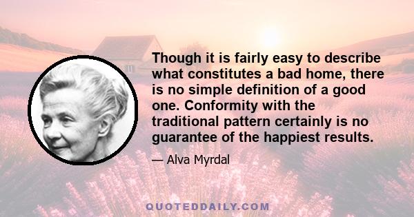 Though it is fairly easy to describe what constitutes a bad home, there is no simple definition of a good one. Conformity with the traditional pattern certainly is no guarantee of the happiest results.