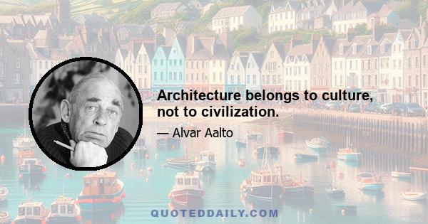 Architecture belongs to culture, not to civilization.