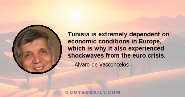 Tunisia is extremely dependent on economic conditions in Europe, which is why it also experienced shockwaves from the euro crisis.