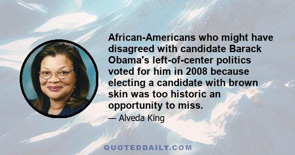 African-Americans who might have disagreed with candidate Barack Obama's left-of-center politics voted for him in 2008 because electing a candidate with brown skin was too historic an opportunity to miss.