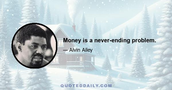 Money is a never-ending problem.