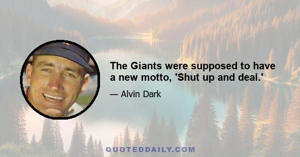 The Giants were supposed to have a new motto, 'Shut up and deal.'