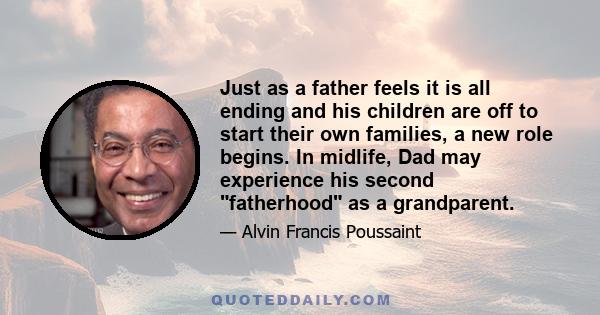 Just as a father feels it is all ending and his children are off to start their own families, a new role begins. In midlife, Dad may experience his second fatherhood as a grandparent.