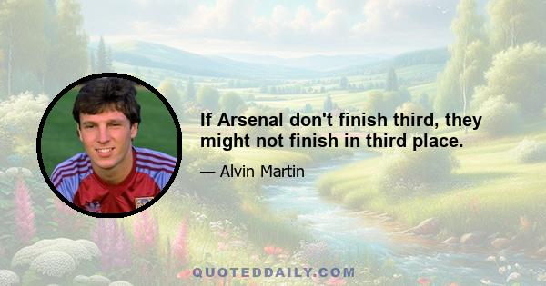 If Arsenal don't finish third, they might not finish in third place.