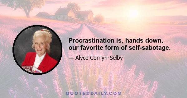 Procrastination is, hands down, our favorite form of self-sabotage.