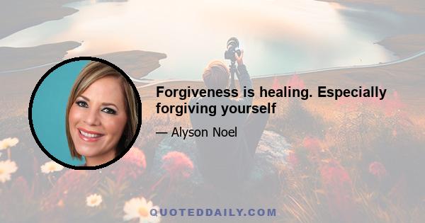 Forgiveness is healing. Especially forgiving yourself