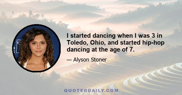 I started dancing when I was 3 in Toledo, Ohio, and started hip-hop dancing at the age of 7.