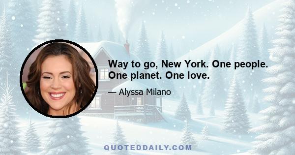 Way to go, New York. One people. One planet. One love.