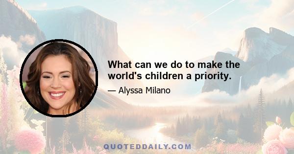 What can we do to make the world's children a priority.