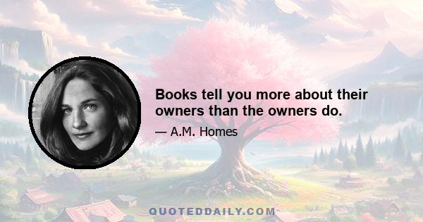 Books tell you more about their owners than the owners do.