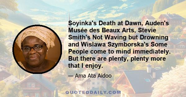 Soyinka's Death at Dawn, Auden's Musée des Beaux Arts, Stevie Smith's Not Waving but Drowning and Wislawa Szymborska's Some People come to mind immediately. But there are plenty, plenty more that I enjoy.