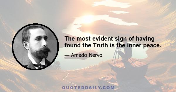 The most evident sign of having found the Truth is the inner peace.