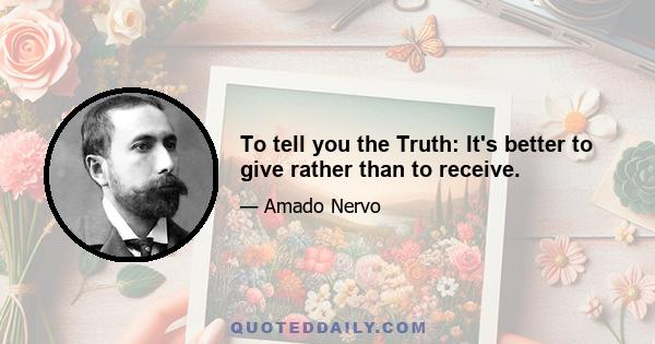 To tell you the Truth: It's better to give rather than to receive.