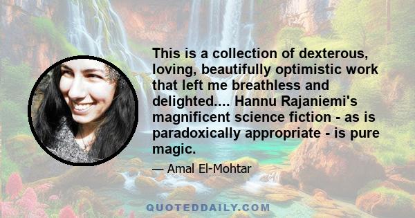 This is a collection of dexterous, loving, beautifully optimistic work that left me breathless and delighted.... Hannu Rajaniemi's magnificent science fiction - as is paradoxically appropriate - is pure magic.