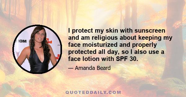 I protect my skin with sunscreen and am religious about keeping my face moisturized and properly protected all day, so I also use a face lotion with SPF 30.