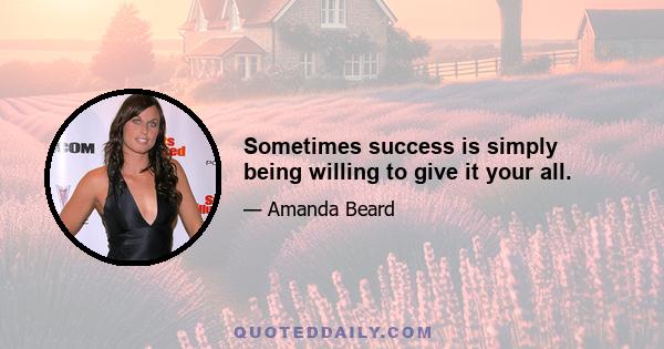 Sometimes success is simply being willing to give it your all.