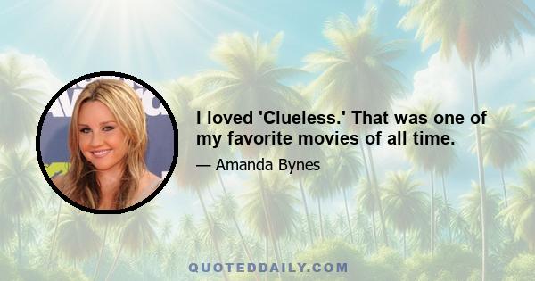 I loved 'Clueless.' That was one of my favorite movies of all time.