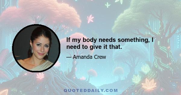 If my body needs something, I need to give it that.