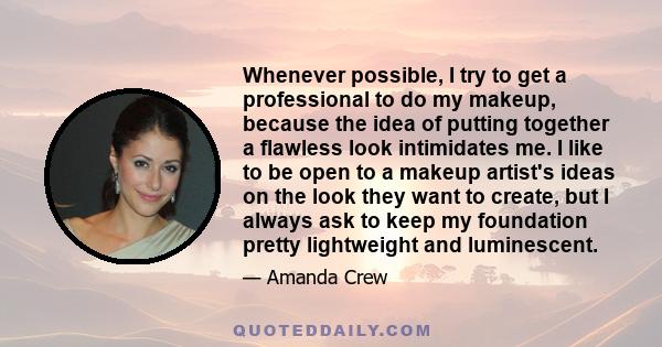 Whenever possible, I try to get a professional to do my makeup, because the idea of putting together a flawless look intimidates me. I like to be open to a makeup artist's ideas on the look they want to create, but I