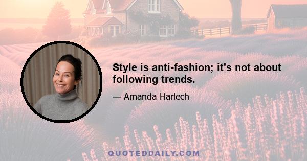 Style is anti-fashion; it's not about following trends.