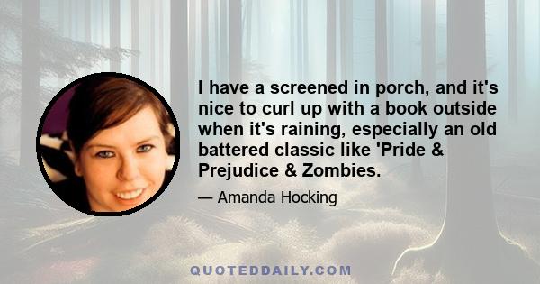 I have a screened in porch, and it's nice to curl up with a book outside when it's raining, especially an old battered classic like 'Pride & Prejudice & Zombies.