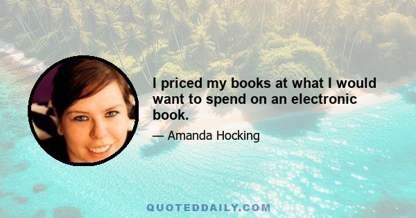 I priced my books at what I would want to spend on an electronic book.