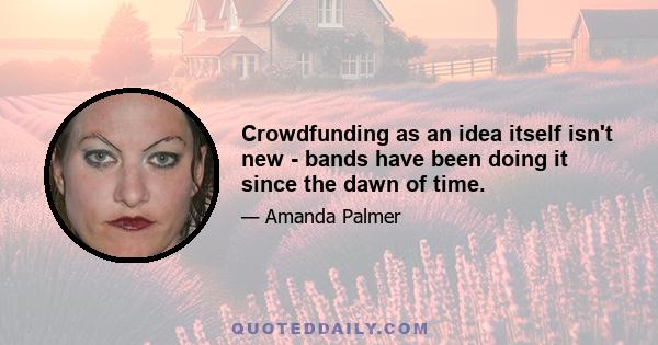 Crowdfunding as an idea itself isn't new - bands have been doing it since the dawn of time.