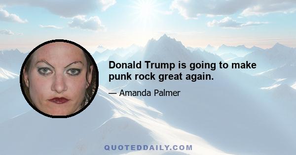 Donald Trump is going to make punk rock great again.