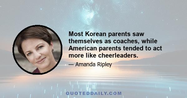 Most Korean parents saw themselves as coaches, while American parents tended to act more like cheerleaders.