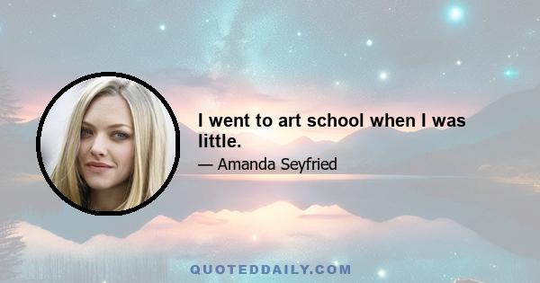 I went to art school when I was little.