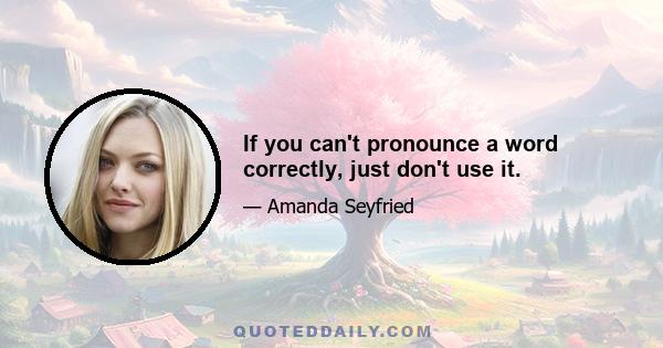 If you can't pronounce a word correctly, just don't use it.