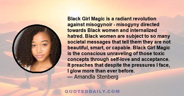 Black Girl Magic is a radiant revolution against misogynoir - misogyny directed towards Black women and internalized hatred. Black women are subject to so many societal messages that tell them they are not beautiful,