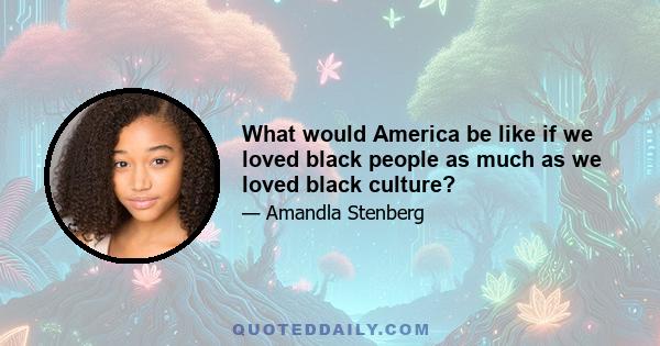 What would America be like if we loved black people as much as we loved black culture?