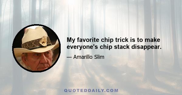 My favorite chip trick is to make everyone's chip stack disappear.