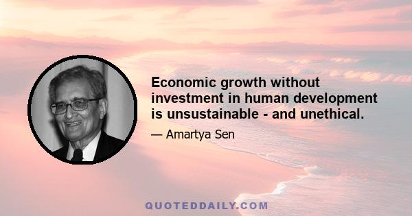 Economic growth without investment in human development is unsustainable - and unethical.