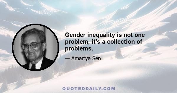 Gender inequality is not one problem, it's a collection of problems.